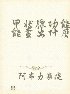 甲状腺功能检查能查出什么病