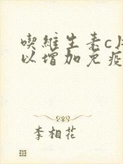 吃维生素c片可以增加免疫力吗