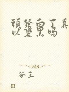 头发白了真的可以变黑吗