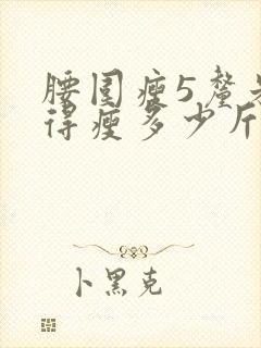 腰围瘦5厘米,得瘦多少斤肉