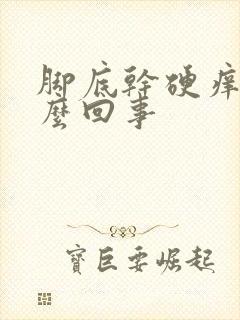 脚底干硬痒是怎么回事