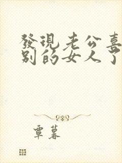 发现老公喜欢上别的女人了怎么办