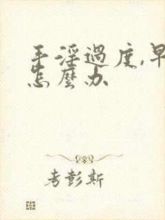 手淫过度,早射怎么办