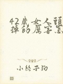 42岁女人头发掉的厉害怎么办