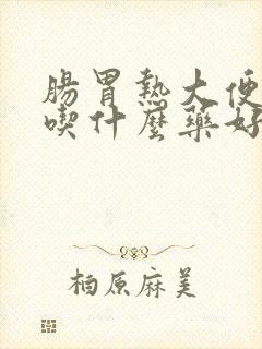 肠胃热大便干燥吃什么药好