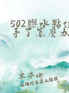 502胶水粘住手了怎么办