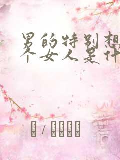 男的特别想睡一个女人是什么心理