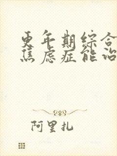 更年期综合症的焦虑症能治好吗