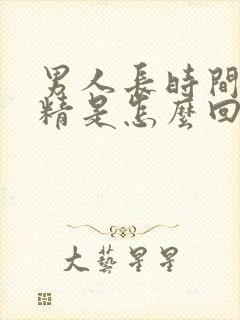 男人长时间不射精是怎么回事