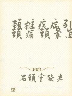 颈椎疾病引起的头痛 头晕怎么疗