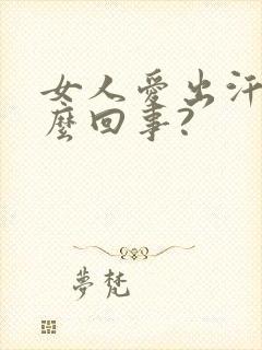 女人爱出汗是怎么回事?