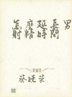 怎么延长男人的射精时间