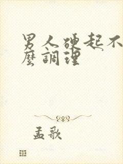 男人硬起不坚怎么调理