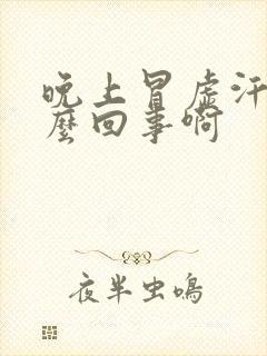 晚上冒虚汗是怎么回事啊