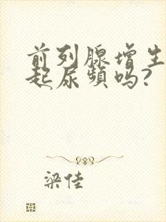 前列腺增生会引起尿频吗?