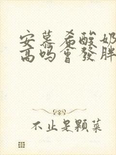 安慕希酸奶热量高吗会发胖吗