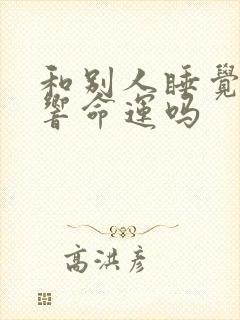 和别人睡觉会影响命运吗