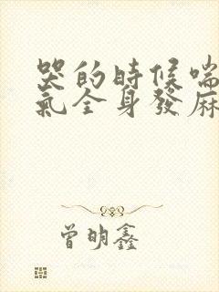 哭的时候喘不上气全身发麻