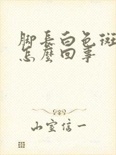 脚长白色斑点是怎么回事