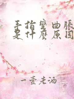 手指弯曲胀胀的是什么原因