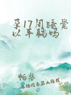 孕17周睡觉可以平躺吗