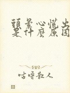 头晕心慌出冷汗是什么原因引起的