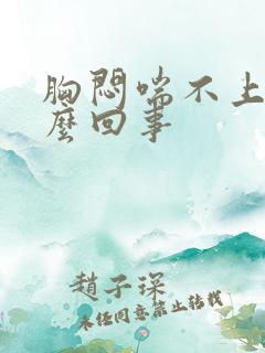 胸闷喘不上气怎么回事