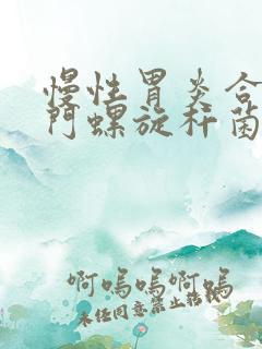 慢性胃炎合并幽门螺旋杆菌感染的治疗