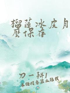 榴莲冰皮月饼怎么保存