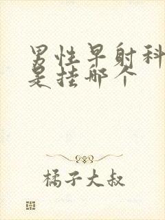 男性早射科医院是挂哪个