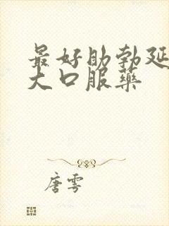 最好助勃延时增大口服药