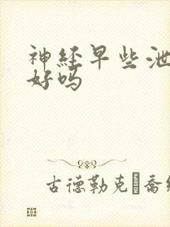 神经早些泄能治好吗