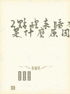 2点醒来睡不着是什么原因