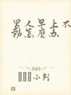 男人早上不能晨勃怎么办