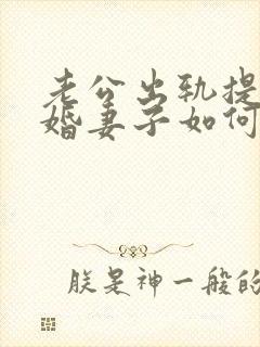 老公出轨提出离婚妻子如何应对