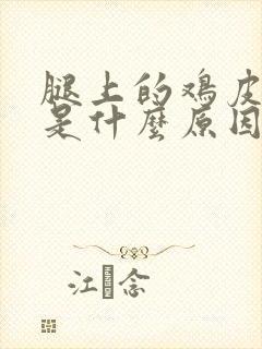 腿上的鸡皮疙瘩是什么原因