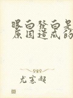 眼白发白是什么原因造成的