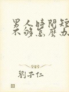 男人时间短硬度不够怎么办