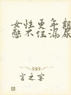 女性更年期小便憋不住漏尿怎么办