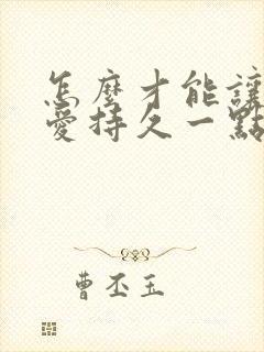 怎么才能让做了爱持久一点不秒射