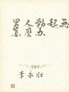 男人勃起无力了怎么办