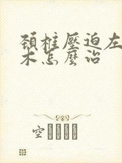 颈椎压迫左手麻木怎么治