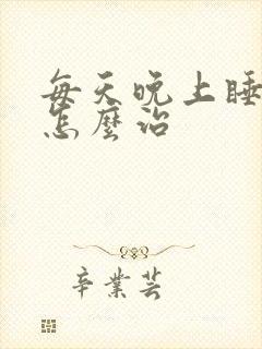 每天晚上睡不着怎么治