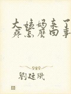 大姨妈来了浑身疼怎么回事