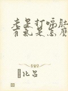 老是打嗝肚子里有气是怎么回事