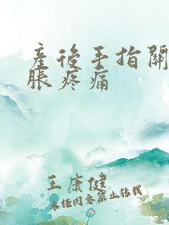 产后手指关节肿胀疼痛