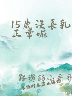 15岁没长乳头正常嘛