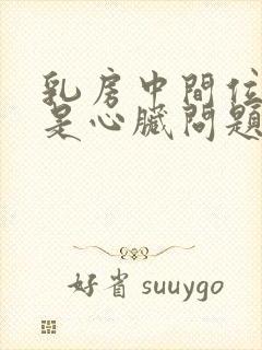 乳房中间位置疼是心脏问题吗