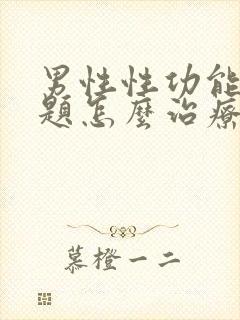 男性性功能有问题怎么治疗