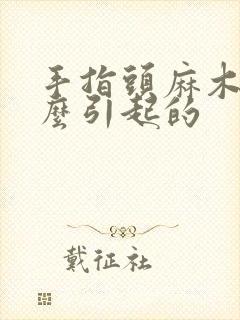 手指头麻木是怎么引起的